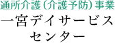 通所介護(介護予防)事業 一宮デイサービスセンター